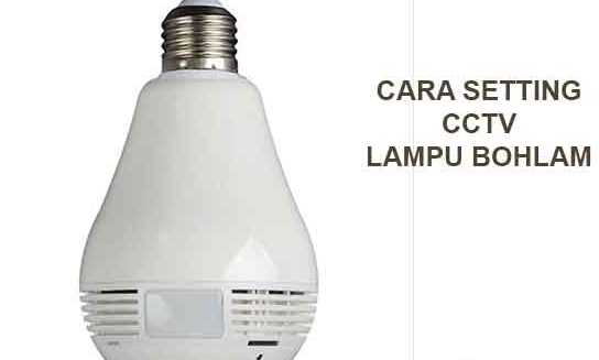 Sudah Tau Cara Setting CCTV Bohlam? – Harga Cctv Wifi Jarak Jauh